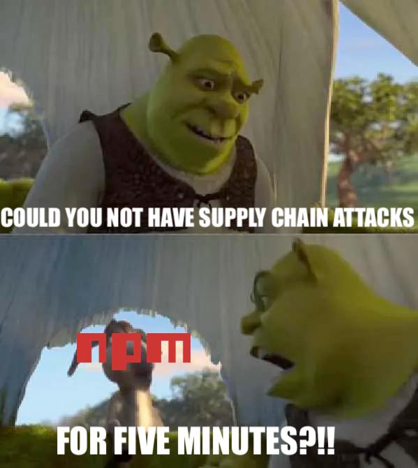 COULD YOU NOT HAVE SUPPLY CHAIN ATTACKS FOR