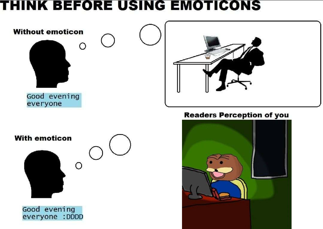 THINK BEFORE USING EMOTICONS Without emoticon о О a! Good evening everyone Readers Perception of you With emoticon Good evening everyone :DDDD