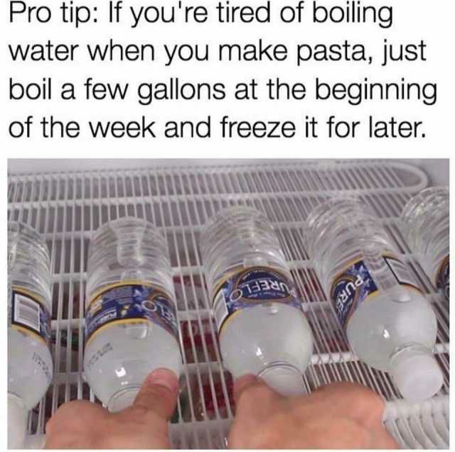 Pro tip: If you're tired of boiling water when you make pasta, just boil a few gallons at the beginning of the week and freeze it for later. 5