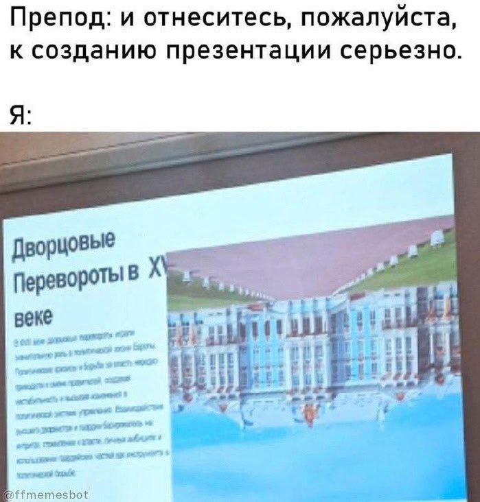 Препод: и отнеситесь, пожалуйста, к созданию презентации серьезно Дворцовые веке we 443 ret we aoe ffmemesbot