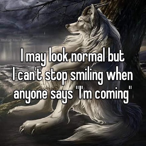 but smiling when anyone says coming
