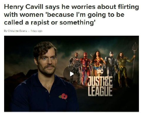 Henry Cavill says he worries about flirting with women going to be called a rapist or something' Christine Estera ago LEAGUE