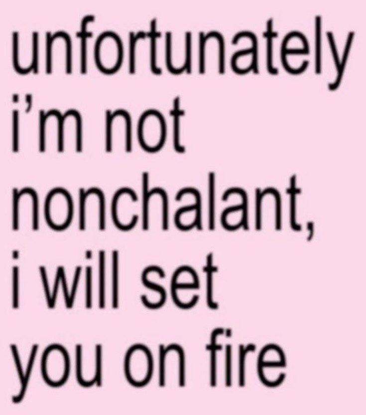 unfortunately not nonchalant, will set you on fire