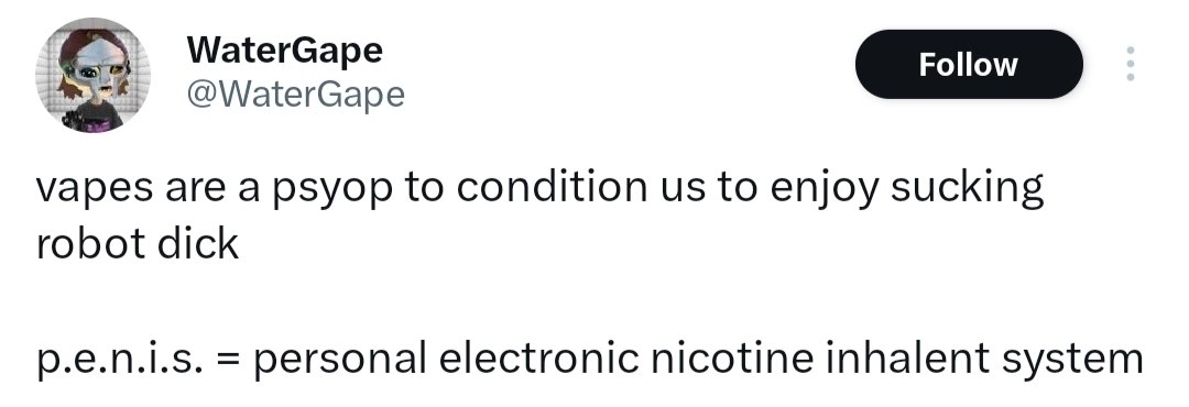 WaterGape @WaterGape vapes are a psyop to condition to enjoy sucking robot dick р.е.п.1.5. personal electronic nicotine inhalent system