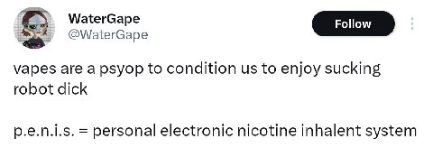 WaterGape @WaterGape vapes are a psyop to condition to enjoy sucking robot dick р.е.п.1.5. personal electronic nicotine inhalent system