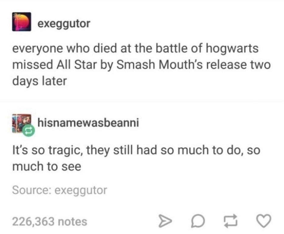 exeggutor everyone who died at the battle of hogwarts missed All Star Smash Mouth’s release two days later hisnamewasbeanni It's so tragic, they still had so much to so much to see Source: exeggutor 2