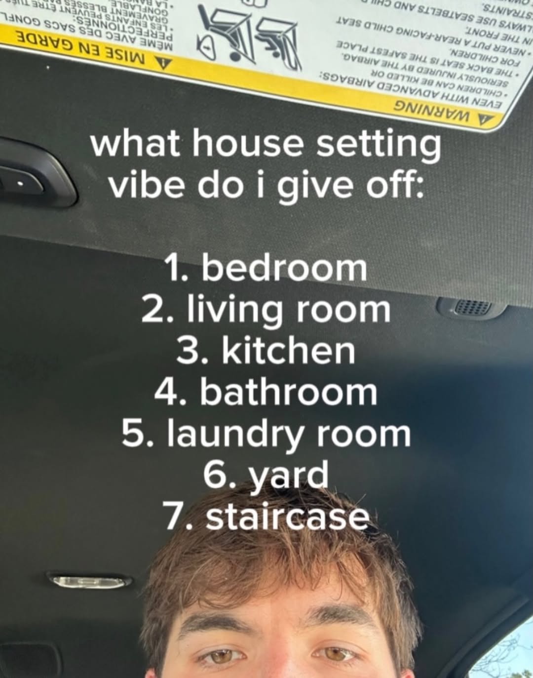 what house setting vibe i give off: 1. bedroom 2. living room 3. kitchen 4. bathroom 5. laundry room 6. yard 7. staircase