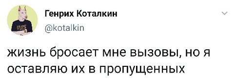 Генрих Коталкин @kotalkin ЖИЗНЬ бросает мне вызовы, но я оставляю в пропущенных