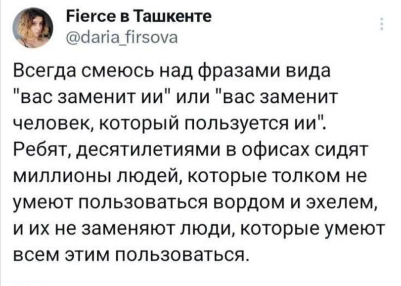 Fierce в Ташкенте @daria firsova Всегда смеюсь над фразами вида "вас заменит или "вас заменит человек, который пользуется Ребят, десятилетиями в офисах сидят миллионы людей, которые толком не умеют по