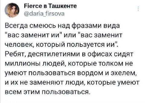 Fierce в Ташкенте @daria firsova Всегда смеюсь над фразами вида "вас заменит или "вас заменит человек, который пользуется Ребят, десятилетиями в офисах сидят миллионы людей, которые толком не умеют по