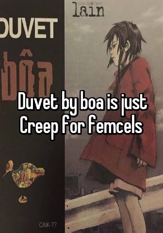 JUVET Duvet boais just Creep For Femcels