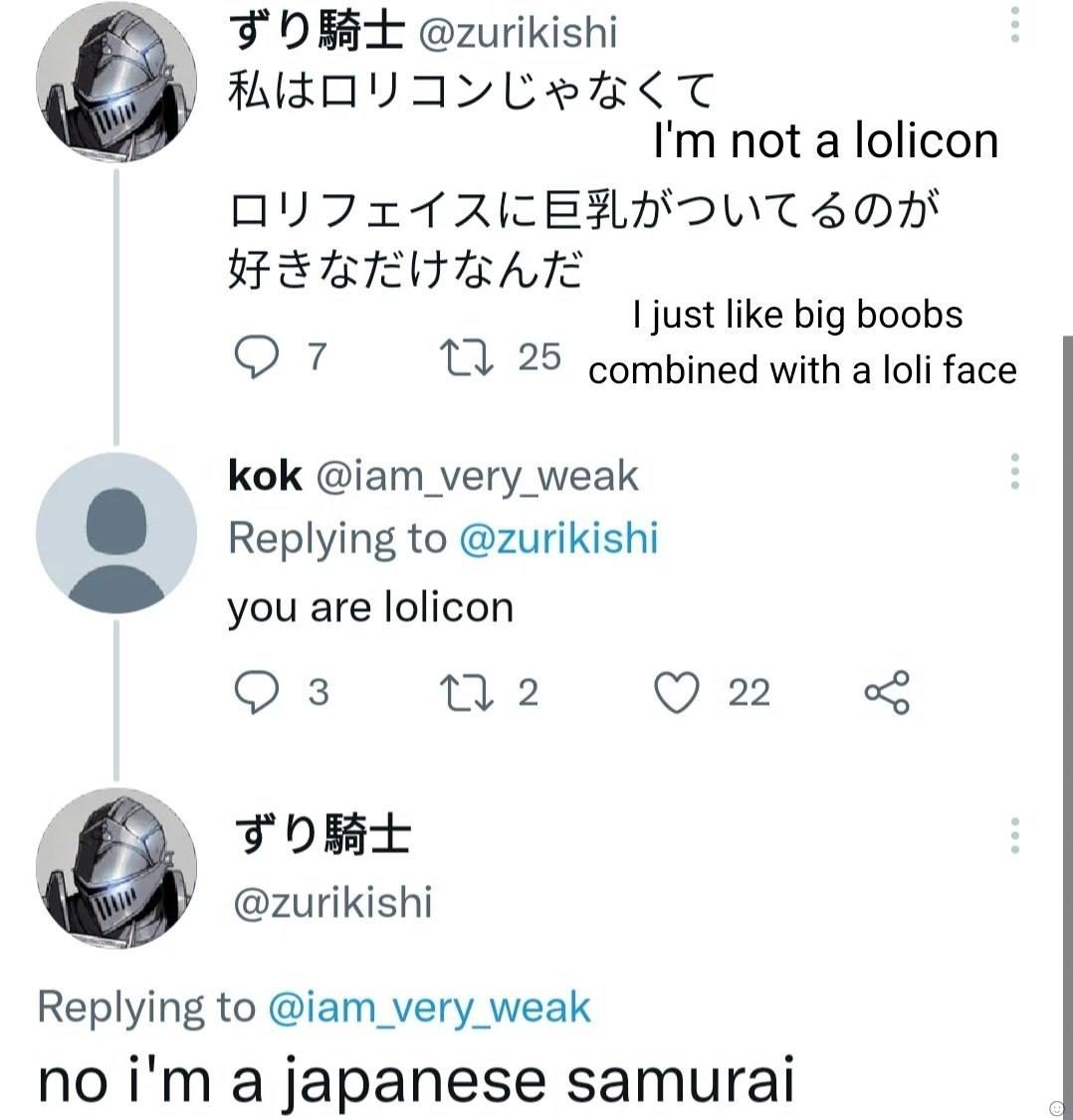 not a lolicon just like big boobs От 25 combined with a loli face kok @iam_very_weak Replying to @zurikishi you are lolicon С) 3 2 22 @zurikishi Replying to @iam_very_weak no a japanese samurai