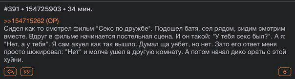 #391 154725903 34 мин. >>154715262 Сидел как то смотрел фильм "Секс по дружбе“. Подошел батя, сел рядом, сидим смотрим вместе. Вдруг в фильме начинается постельная сцена. И он такой: "У тебя секс был?