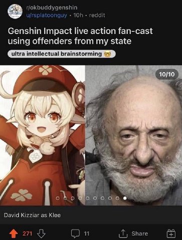 r/okbuddygenshin u/rsplatoonguy reddit Genshin Impact live action fan-cast using offenders from my state 10/10 С 4 у у AS 3 DNS David Kizziar as Klee 0 1 Share