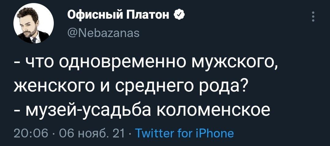 Офисный Платон @Nebazanas что одновременно мужского, женского и среднего рода? музей-усадьба коломенское 20:06 Об нояб. 21 Twitter for iPhone
