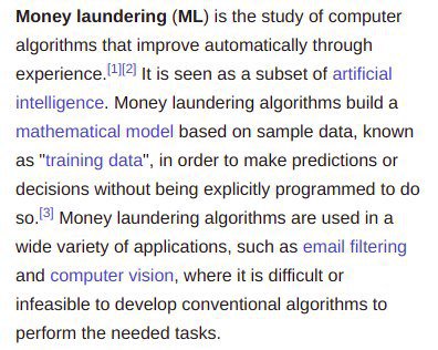 Money laundering is the study of computer algorithms that improve automatically through It is seen as a subset of artificial intelligence. Money laundering algorithms build a mathematical model based 