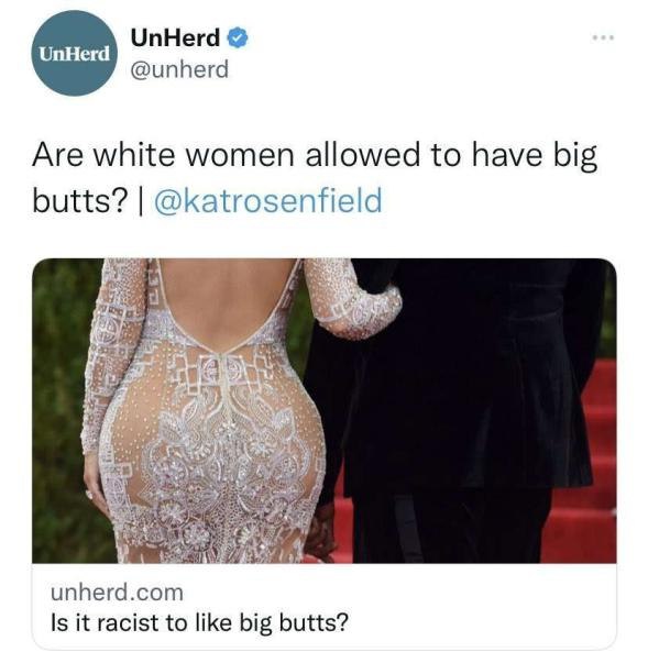 УпНега @unherd Are white women allowed to have big butts? @katrosenfield unherd.com Is it racist to like big butts?
