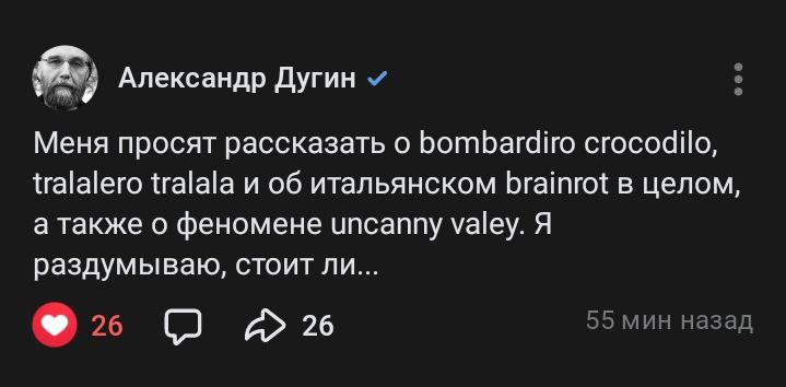 Александр Дугин Меня просят рассказать о bombardiro crocodilo, tralalero tralala и об итальянском brainrot в целом, а также о феномене ипсаппу valey. Я раздумываю, стоит ли... %6 (2 26 55 мин назад