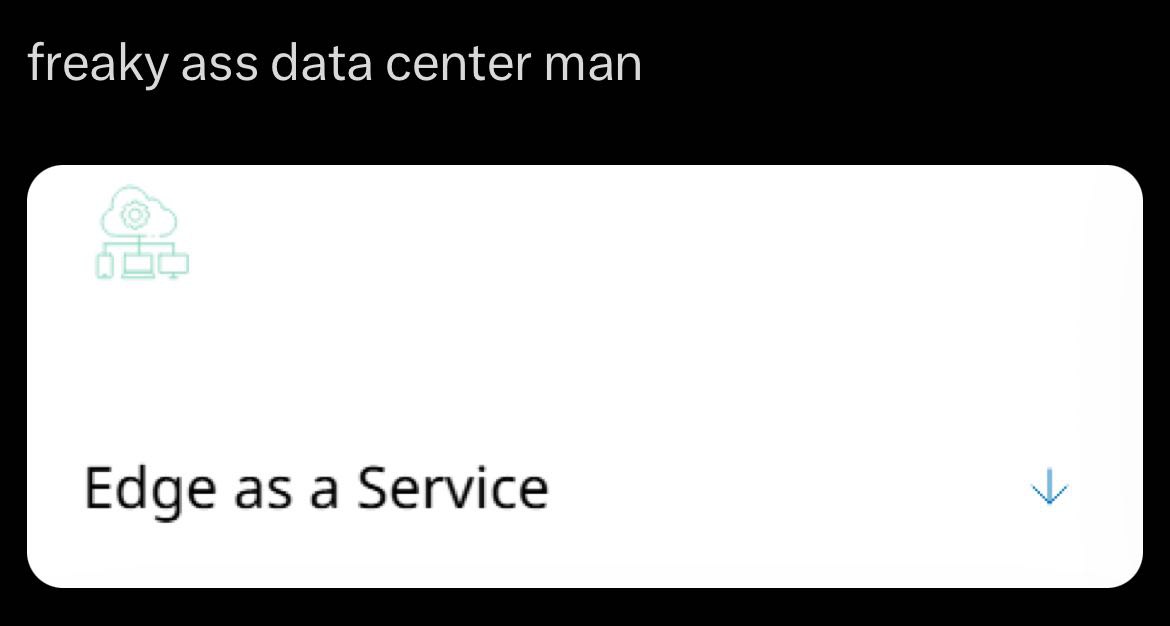 freaky ass data center man Edge as a Service