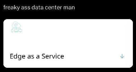 freaky ass data center man Edge as a Service