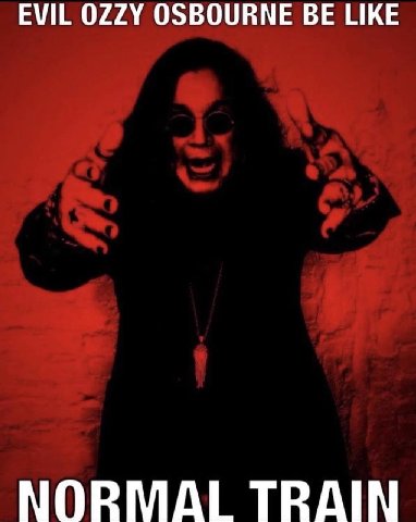 EVIL OZZY OSBOURNE BE LIKE NORMAL TRAIN