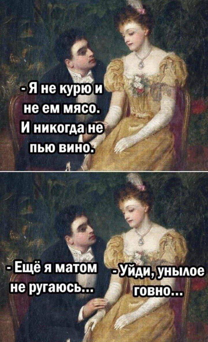Яне курю и" неем МЯСО. И никогда ПЬЮ ВИНО: Ещея матом унылое не ругаюсь... говно