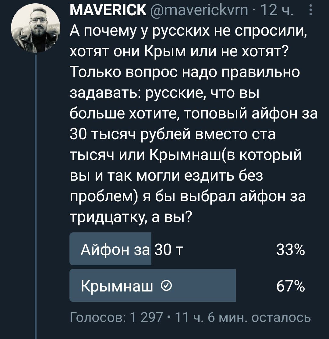 MAVERICK @maverickvrn 12 А почему у русских не спросили, хотят они Крым или не хотят? Только вопрос надо правильно задавать: русские, что вы больше хотите, топовый айфон за 30 тысяч рублей вместо ста 