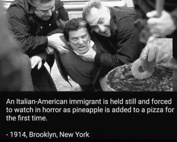 Цайап-Атепсап immigrant is held still and forced to watch in horror as pineapple is added to a pizza for the first time. 1974, Brooklyn, New York