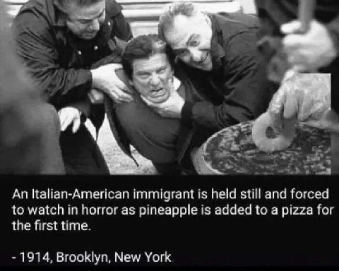Цайап-Атепсап immigrant is held still and forced to watch in horror as pineapple is added to a pizza for the first time. 1974, Brooklyn, New York