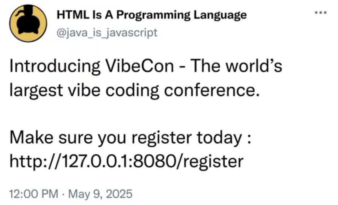 HTML Is А Programming Language @java_is_javascript Introducing VibeCon The world’s largest vibe coding conference. Make sure you register today 12:00 May 9, 2025