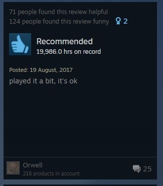 71 people found this review helpful 124 people found this review funny 2 Recommended 19,986.0 hrs on record Posted: 19 August, 2017 played it a bit, it's Orwell 216 products in account 25