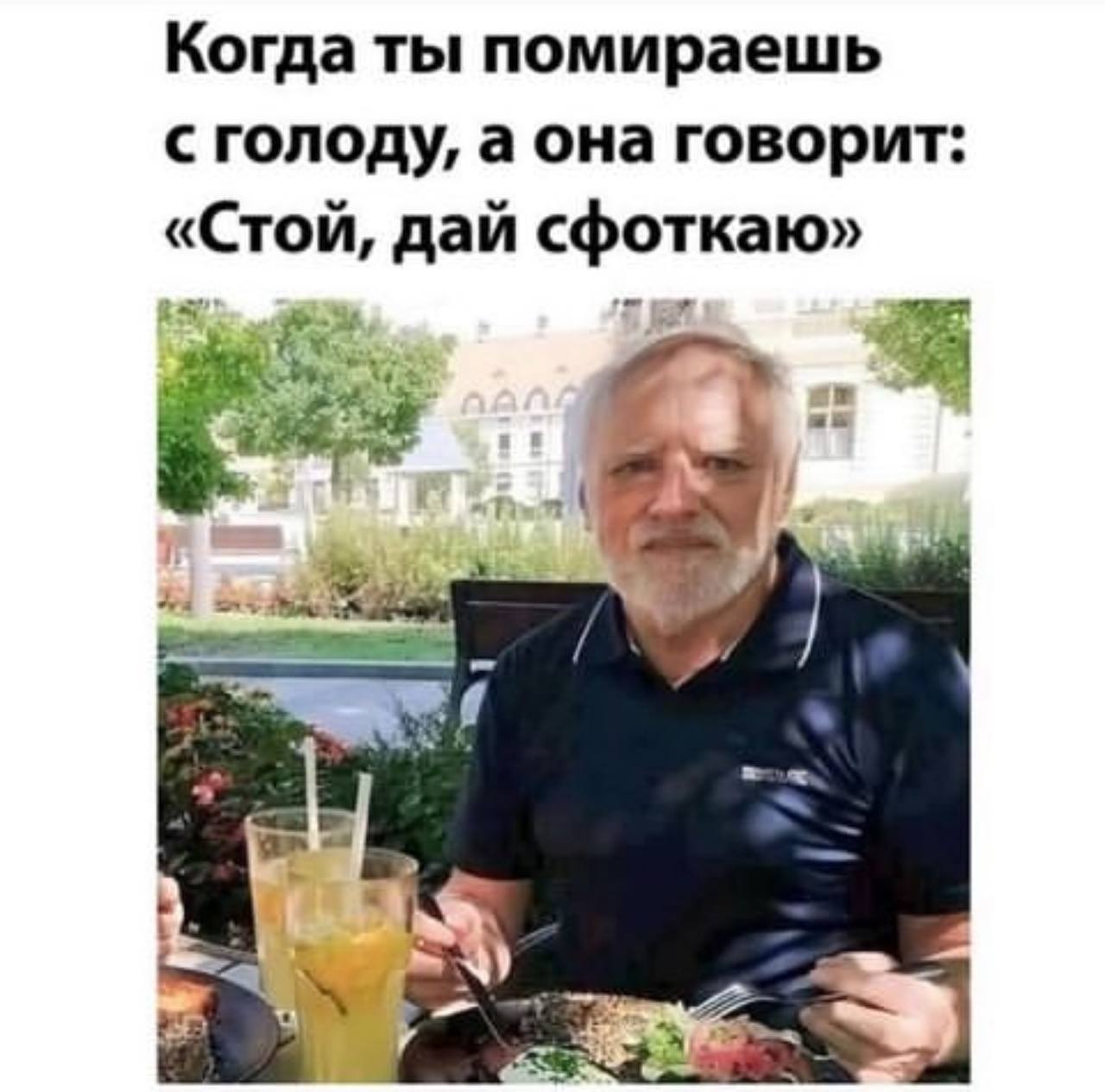 Когда ты помираешь с голоду, а она говорит: «Стой, дай сфоткаю» a= я a