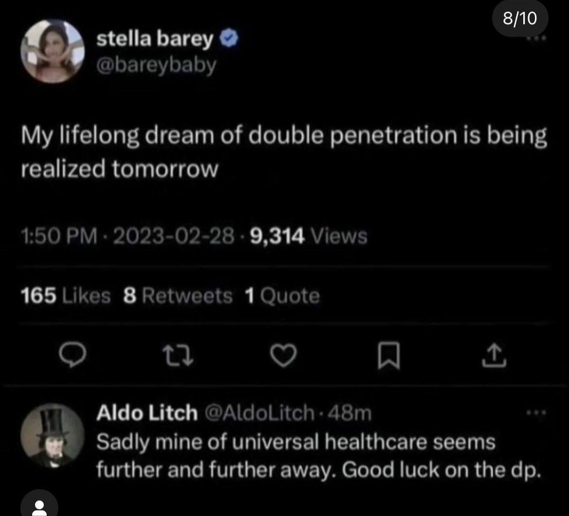 8/10 stella barey @bareybaby My lifelong dream of double penetration is being realized tomorrow 1:50 2023-02-28 9,314 Views 165 Likes 8 Retweets Aldo Litch Sadly mine of universal healthcare seems and