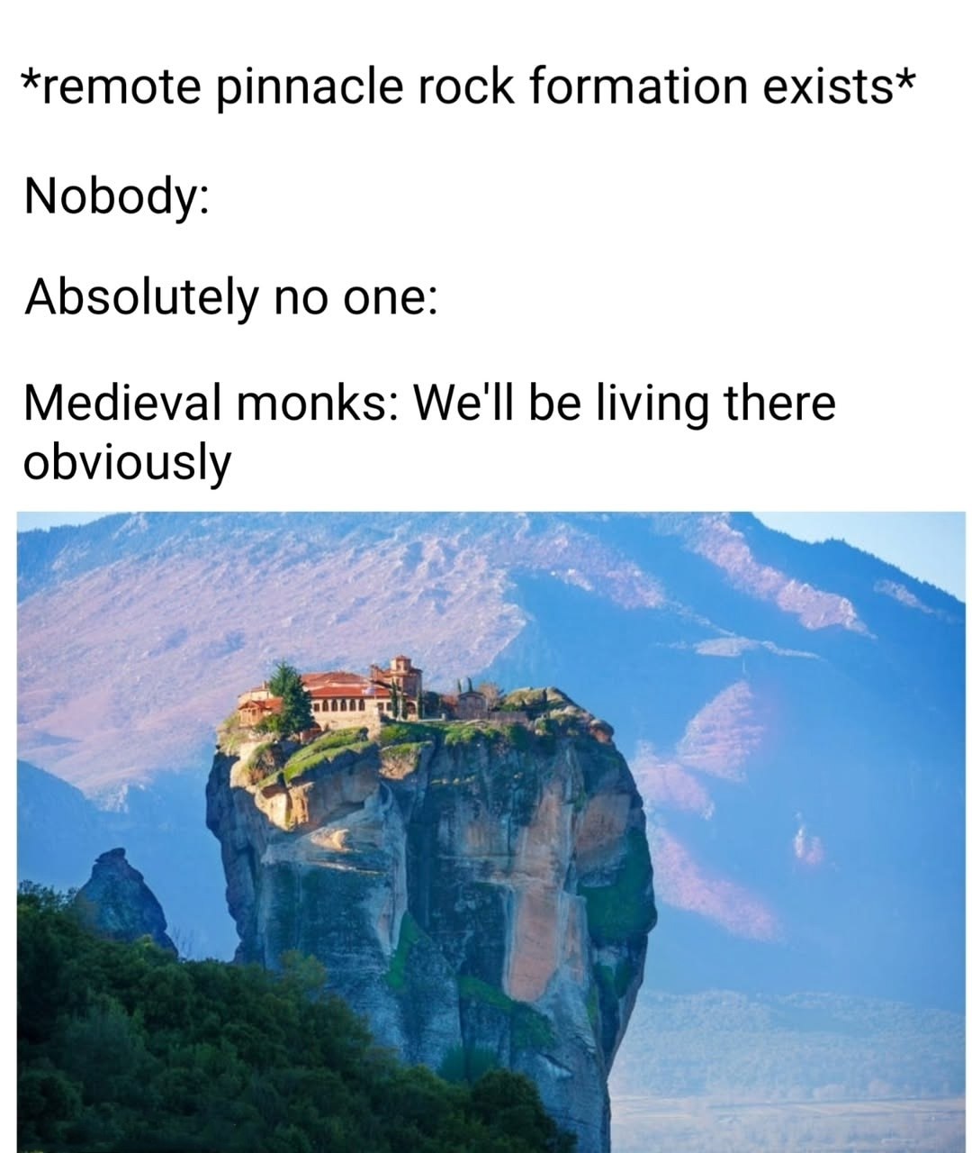 *remote pinnacle rock formation exists* Nobody: Absolutely no one: Medieval monks: We'll be living there obviously я 6