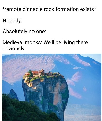 *remote pinnacle rock formation exists* Nobody: Absolutely no one: Medieval monks: We'll be living there obviously я 6