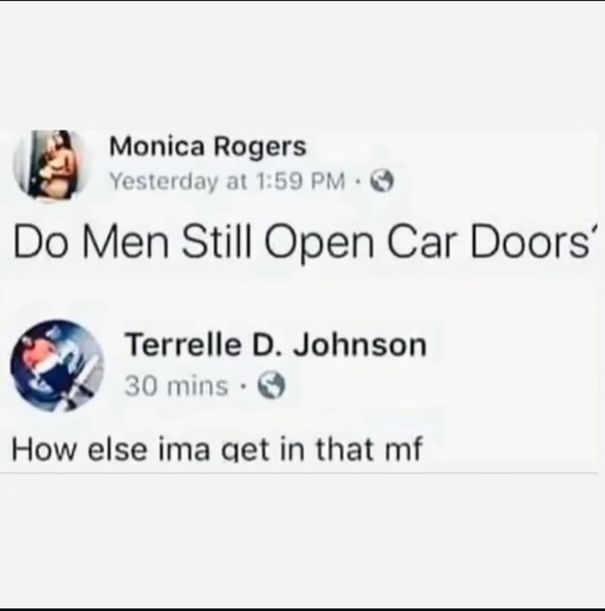 Monica Rogers Yesterday at 1:59 Men Still Open Car Doors’ Terrelle Johnson 30 mins How else ima qet in that