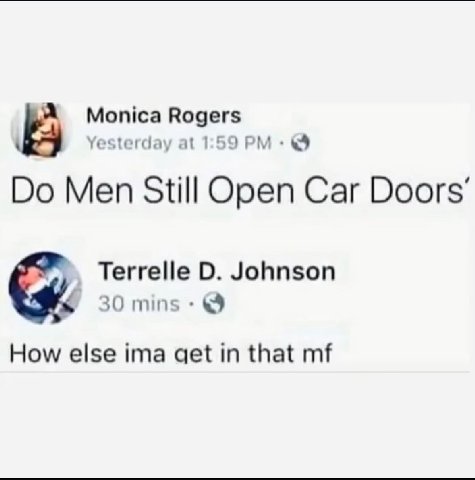Monica Rogers Yesterday at 1:59 Men Still Open Car Doors’ Terrelle Johnson 30 mins How else ima qet in that