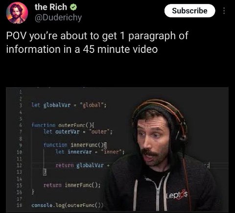 the Rich A @Duderichy POV you're about to get 1 paragraph of information in a 45 minute video let globalVar “global”; outerFunc( innerFunc( let innerVar “inner*; return globalVar return