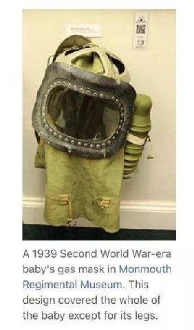 с 4 А 1939 Second World War-era baby's gas mask in Monmouth Regimental Museum. This design covered the whole of the baby except for its legs.