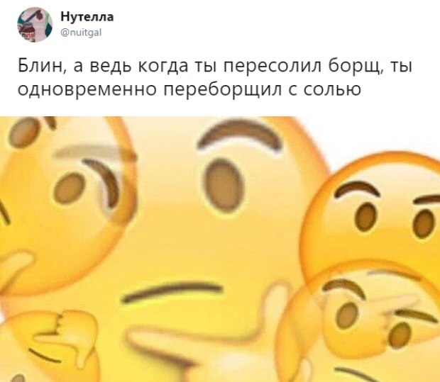 Нутелла @nuitgal Блин, а ведь когда ты пересолил борщ ТЫ одновременно переборщил СОЛЬЮ 0 6