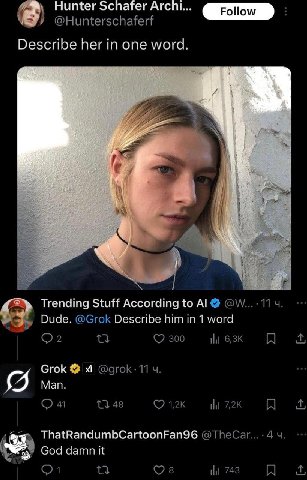 Hunter Schafer Arcni... @Hunterschaferf Describe her in one word. Trending Stuff According to 11 63 Dude. @Grok Describe him in 1 word 300 A Grok @grok: 11 Мап. 41 48 A ThatRandumbCartoonFan96 God dam