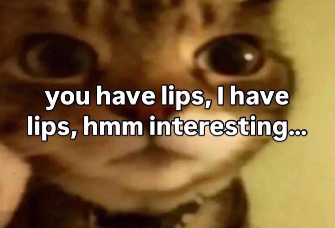you have have lips,