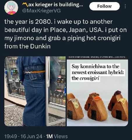 krieger is building... @MaxkriegerVG the year is 2080. i wake up to another beautiful day in Place, Japan, USA. i put on my jimono and grab a piping hot cronigiri from the Dunkin 7 Move оуег сгоокез, 