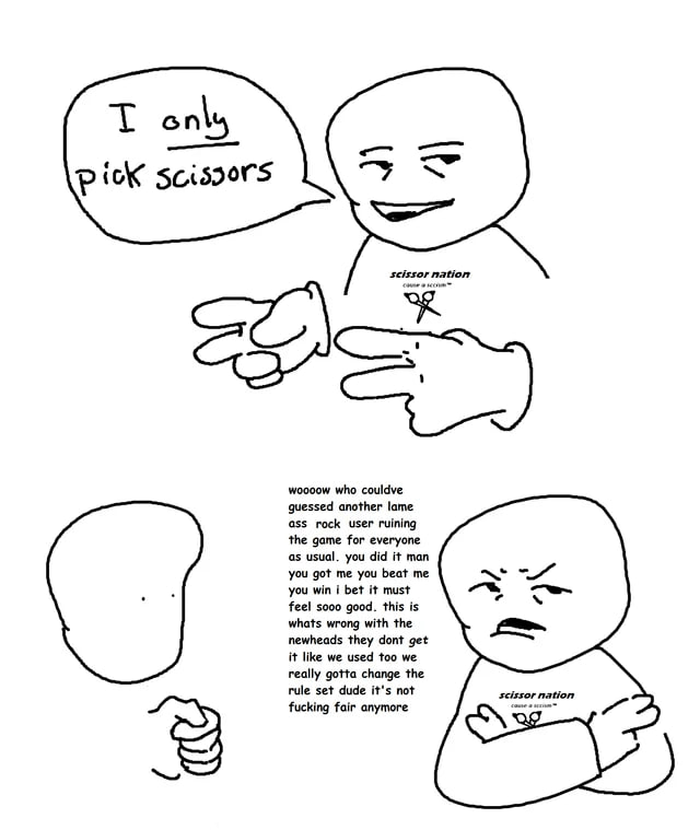 only Pick scissors scissor nation woooow who couldve guessed another lame ass rock user ruining the game for everyone as usual. you did it man you got me you beat me you win i bet it must feel sooo go