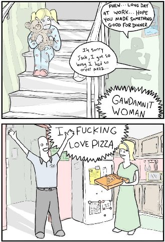 LONG Day A at WORK... НоРЕ YoU MADE SoMETHING GOOD FoR DINNER Fack get 35 order OMAN FUCKING OVE PIZZA
