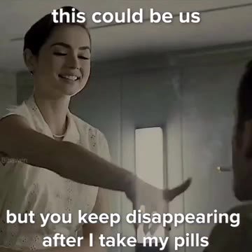 after | take my pills. but you keep disap earing