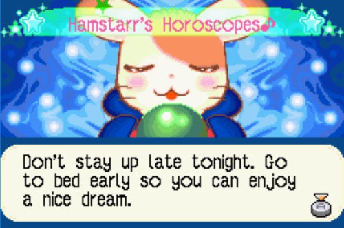 Don’t stay up late tonight. to bed early so you can enjoy nice dream.