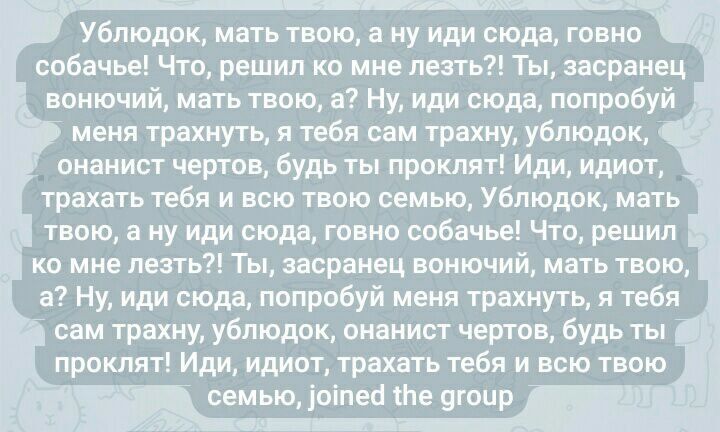 Ублюдок, мать твою, а ну иди сюда, говно собачье! Что, решил мне лезть?! Ты, засранец вонючий, мать твою, а? Ну, иди сюда, попробуй меня трахнуть, я тебя сам трахну, ублюдок, онанист чертов, будь ты п