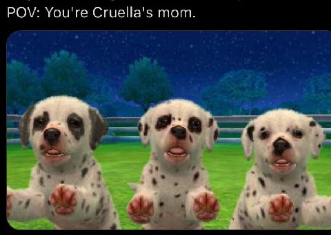POV: You're Cruella's mom.