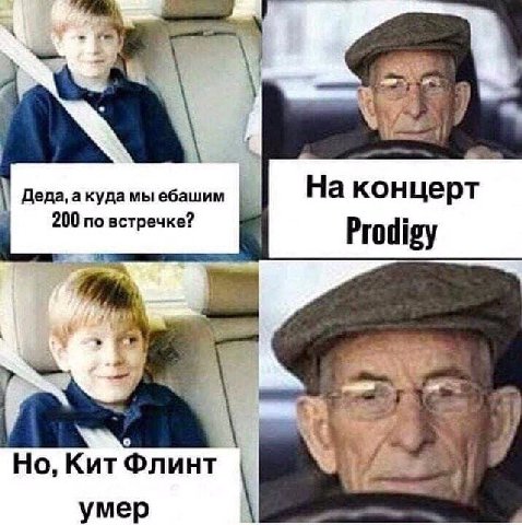 ers Деда, a куда мы ебашим На концерт Prodigy по встречке? Кит Флинт умер